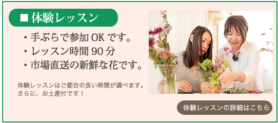 体験レッスン。手ぶらで参加OKです。レッスン時間90分。市場直送の新鮮な花です。体験レッスンは都合の良い時間が選べます。さらに、お土産付です。体験レッスンの詳細はこちら。